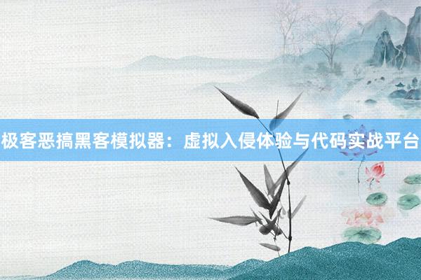 极客恶搞黑客模拟器:虚拟入侵体验与代码实战平台