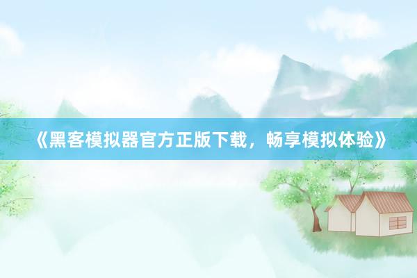 《黑客模拟器官方正版下载，畅享模拟体验》